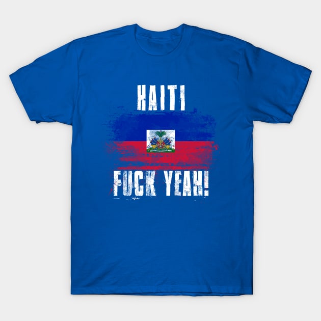 Haiti Fuck Yeah! Wartorn Distressed Flag T-Shirt by Family Heritage Gifts